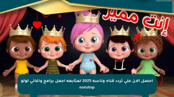 احصل الآن على تردد قناة وناسة 2025 لمتابعة أجمل برامج وأغاني لولو nonstop